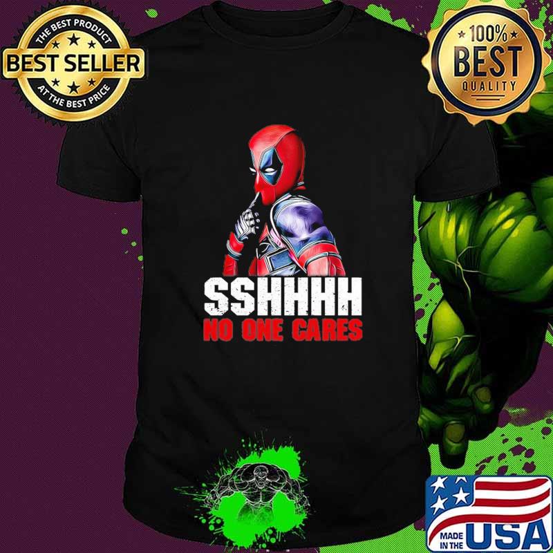 Sshhh No One Cares Deadpool Shirt