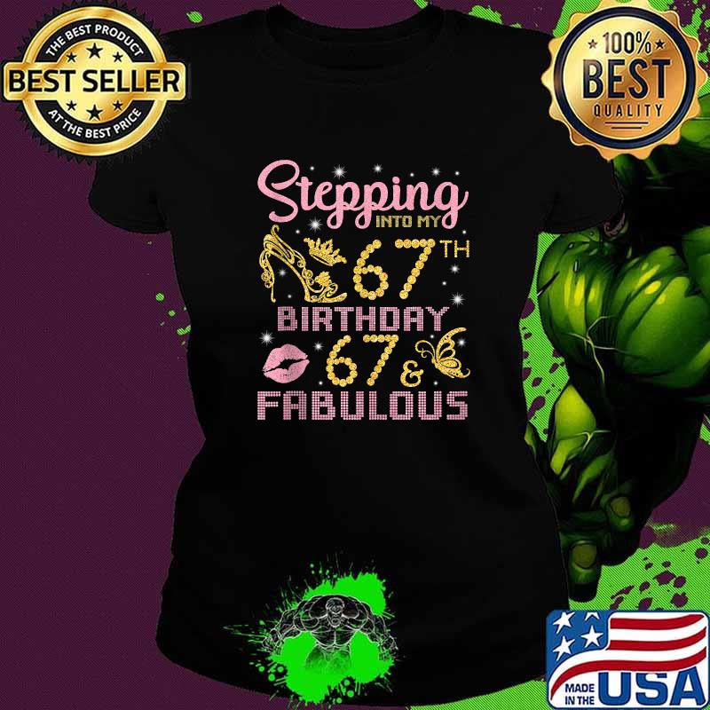 Stepping Into My 67th Birthday Happy 67 Years Old & Fabulous T-Shirt Ladies tee Stepping Into My 67th Birthday Happy 67 Years Old & Fabulous T-Shirt Ladies tee