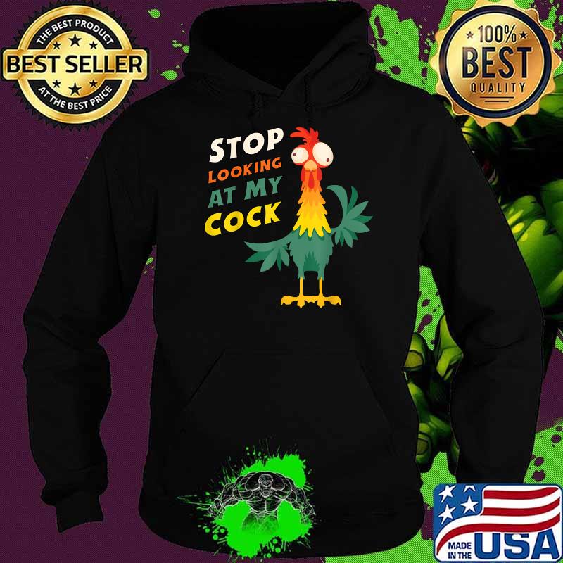 Stop Looking At My Cock Chicken T-s Hoodie Stop Looking At My Cock Chicken T-s Hoodie