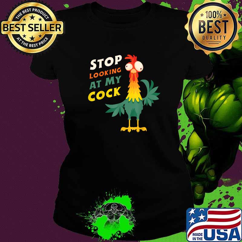 Stop Looking At My Cock Chicken T-s Ladies tee Stop Looking At My Cock Chicken T-s Ladies tee