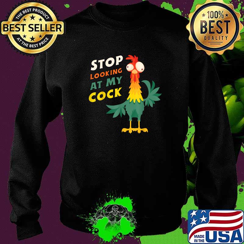 Stop Looking At My Cock Chicken T-s Sweater Stop Looking At My Cock Chicken T-s Sweater