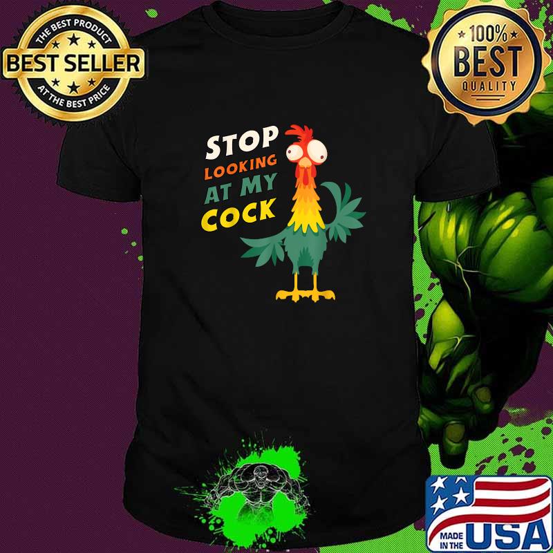 Stop Looking At My Cock Chicken T-shirt Stop Looking At My Cock Chicken T-shirt