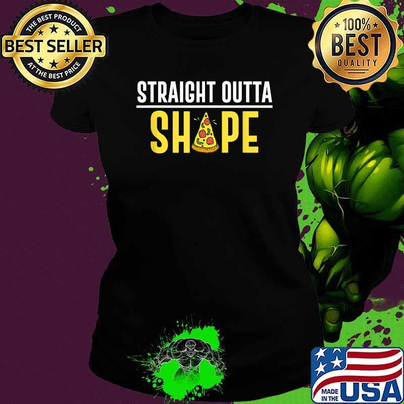 Straight Outta Shape Pizza T-Shirt Ladies tee Straight Outta Shape Pizza T-Shirt Ladies tee