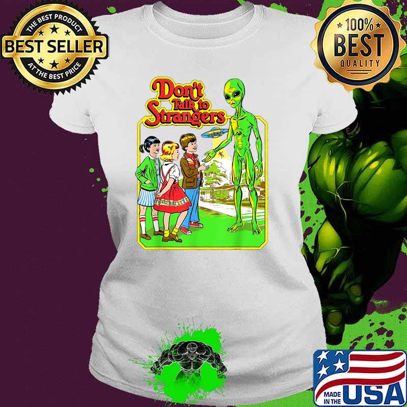 Stranger Alien Don't Talk To Strangers T-Shirt Ladies tee Stranger Alien Don't Talk To Strangers T-Shirt Ladies tee
