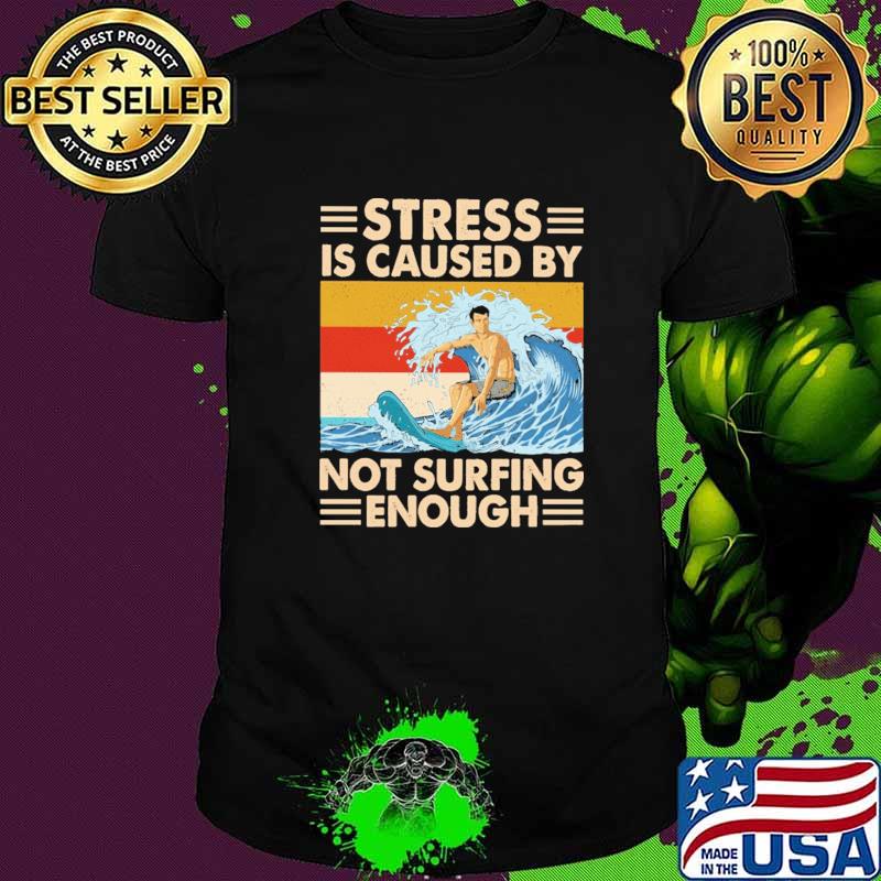 Stress Is Caused By Not Surfing Enough Vintage Shirt
