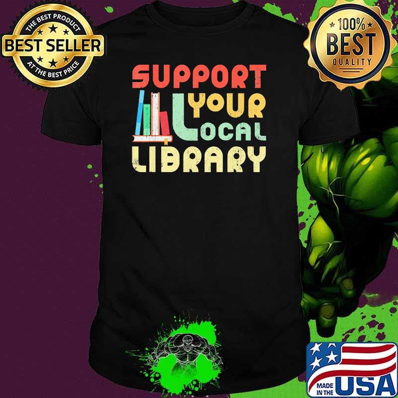 Support your local library books shirt