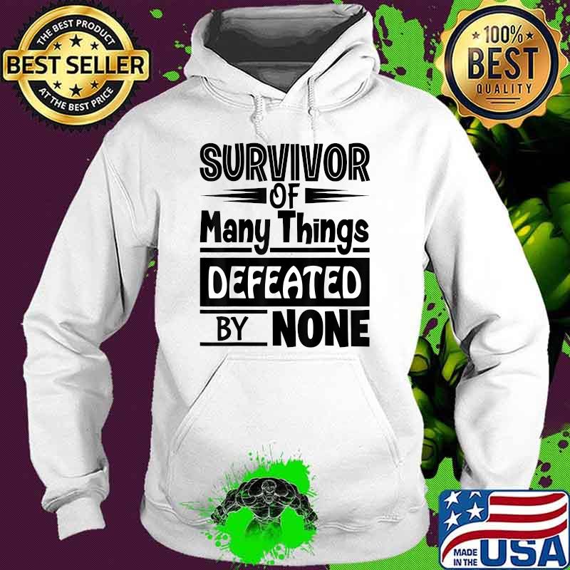 Survivor of Many Things Defeated by None Motivational T-Shirt Hoodie Survivor of Many Things Defeated by None Motivational T-Shirt Hoodie