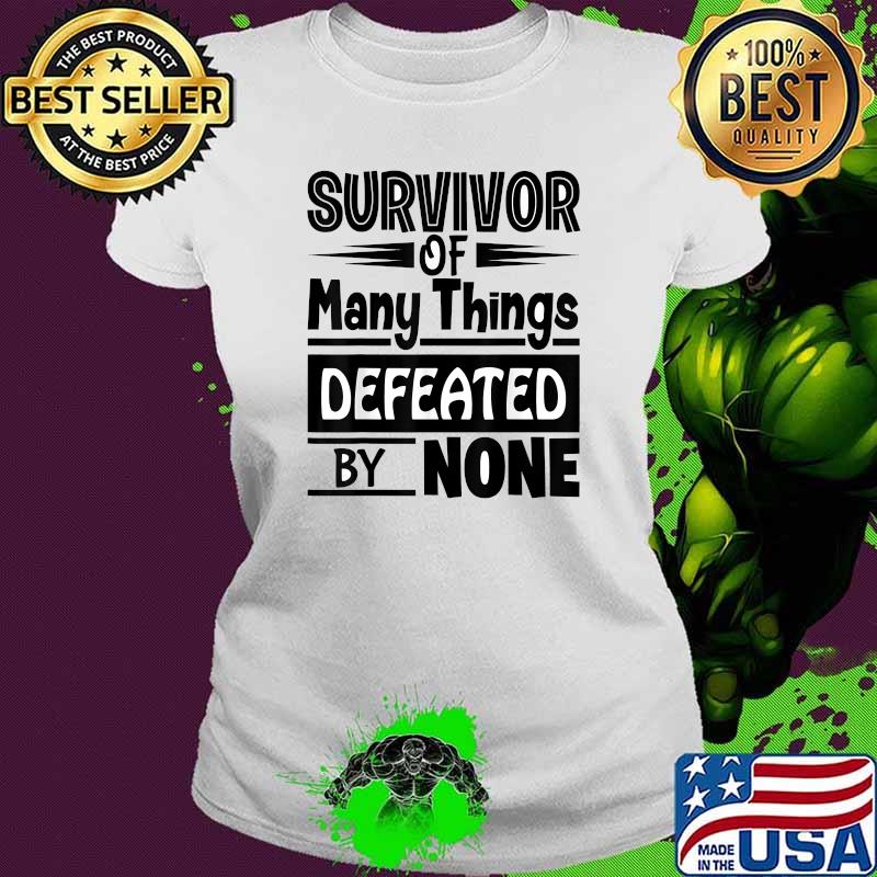 Survivor of Many Things Defeated by None Motivational T-Shirt Ladies tee Survivor of Many Things Defeated by None Motivational T-Shirt Ladies tee
