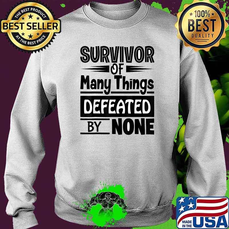 Survivor of Many Things Defeated by None Motivational T-Shirt Sweater Survivor of Many Things Defeated by None Motivational T-Shirt Sweater
