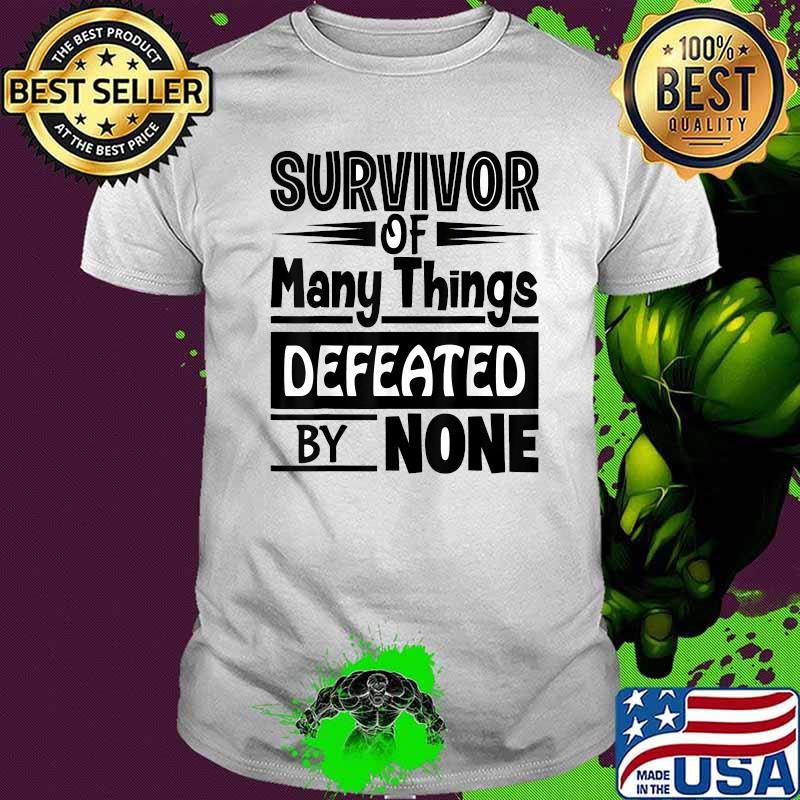 Survivor of Many Things Defeated by None Motivational T-Shirt Survivor of Many Things Defeated by None Motivational T-Shirt