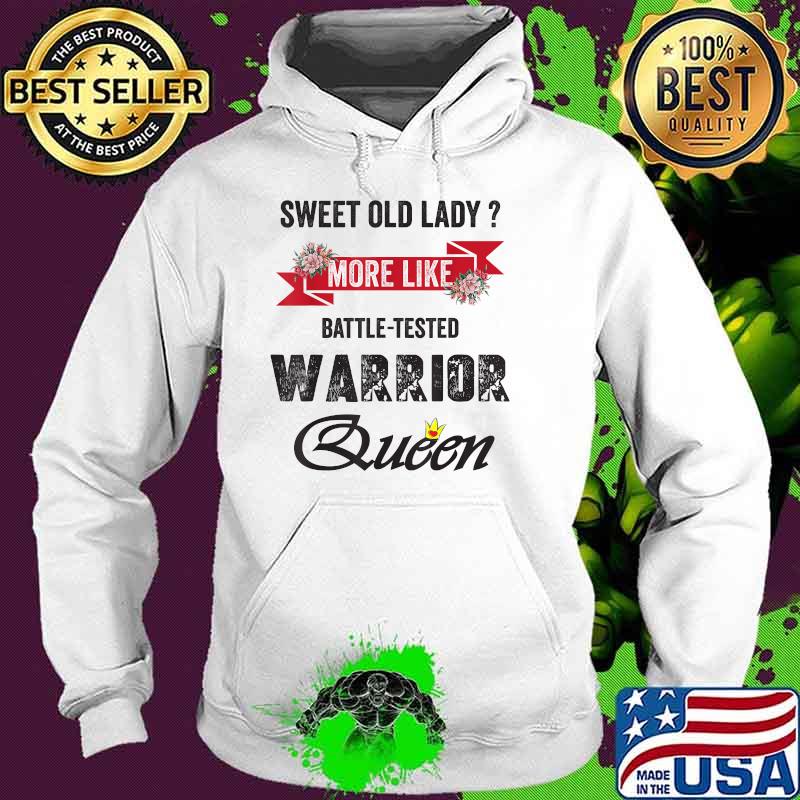 Sweet Old Lady More Like Battle-Tested Warrior Queen Flower T-Shirt Hoodie Sweet Old Lady More Like Battle-Tested Warrior Queen Flower T-Shirt Hoodie
