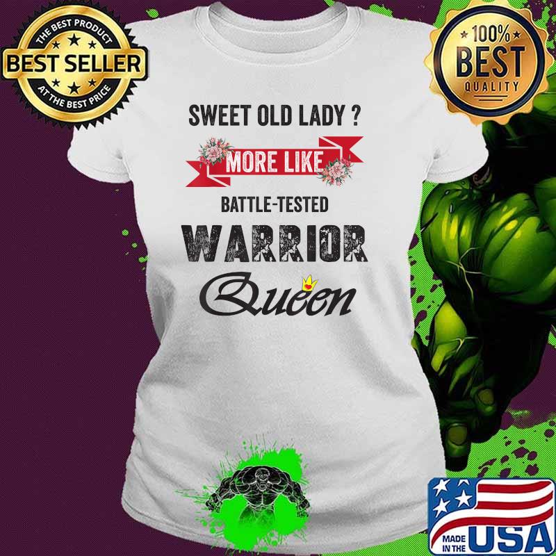Sweet Old Lady More Like Battle-Tested Warrior Queen Flower T-Shirt Ladies tee Sweet Old Lady More Like Battle-Tested Warrior Queen Flower T-Shirt Ladies tee