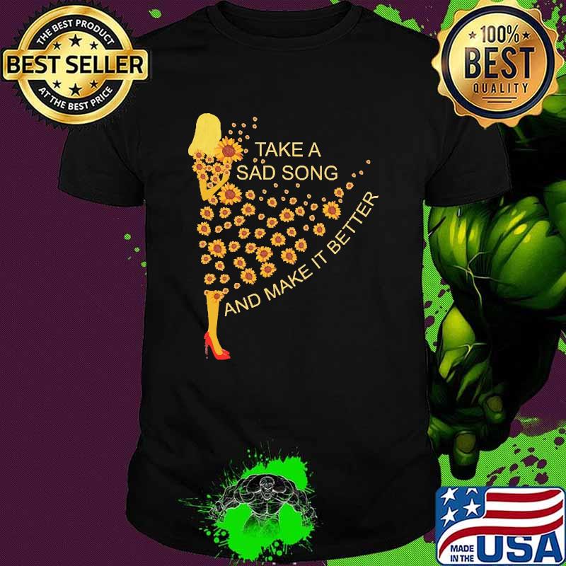 Take a sad song and make it better sunflower shirt