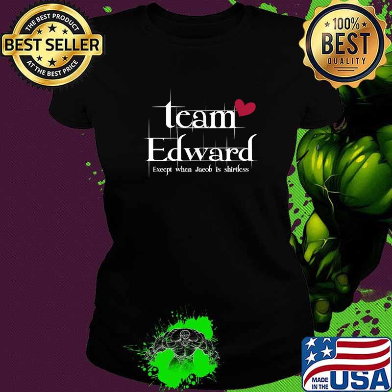 Team Edward Forks Washington Except When Jacob IS Shirtless T-Shirt Ladies tee Team Edward Forks Washington Except When Jacob IS Shirtless T-Shirt Ladies tee