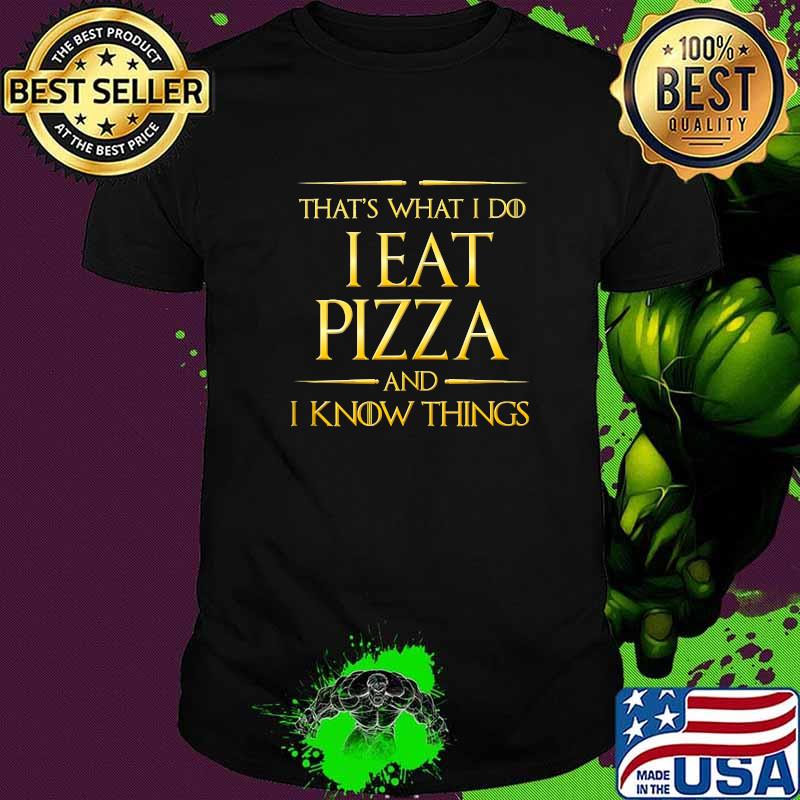 That's What I Do I Eat Pizza And I Know Things T-Shirt