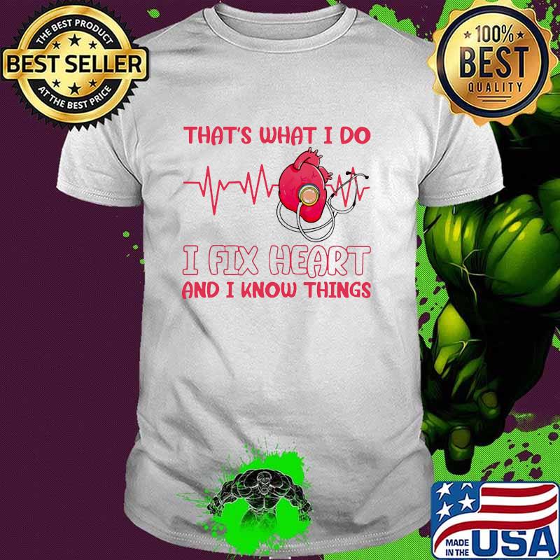 That's What I Do I Fix Heart And I Know things Cardiologist Shirt