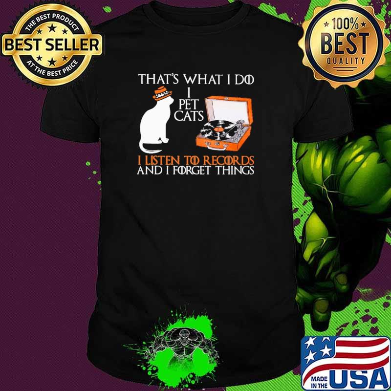 That's What I Do I Pet Cats I Listen To Record DS And I Forget things Shirt