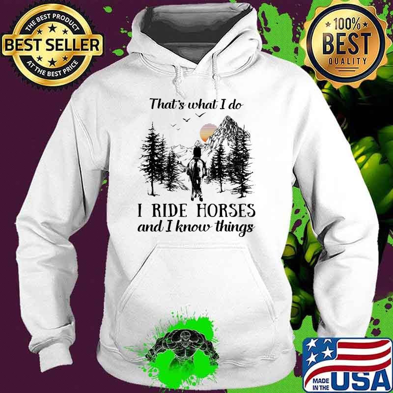 That's What I Do I Ride Horses And I Know Things Sunset Shirt Hoodie That's What I Do I Ride Horses And I Know Things Sunset Shirt Hoodie