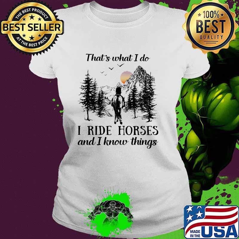 That's What I Do I Ride Horses And I Know Things Sunset Shirt Ladies tee That's What I Do I Ride Horses And I Know Things Sunset Shirt Ladies tee