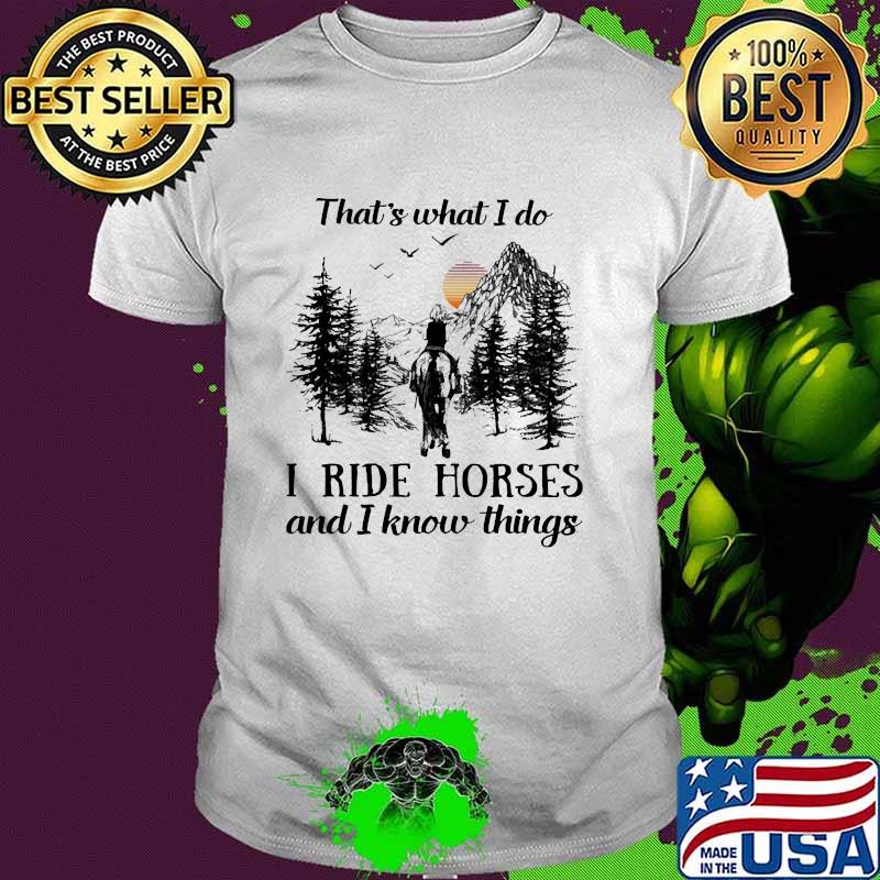 That's What I Do I Ride Horses And I Know Things Sunset Shirt