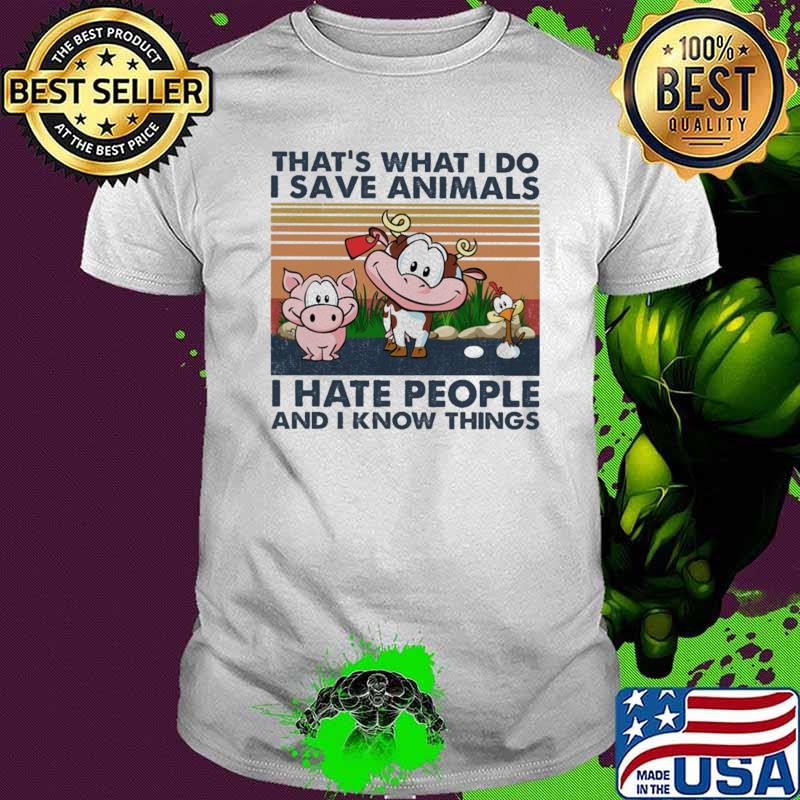 That's What I Do I Save Animals I Hate People And I Know Things Vintage Shirt