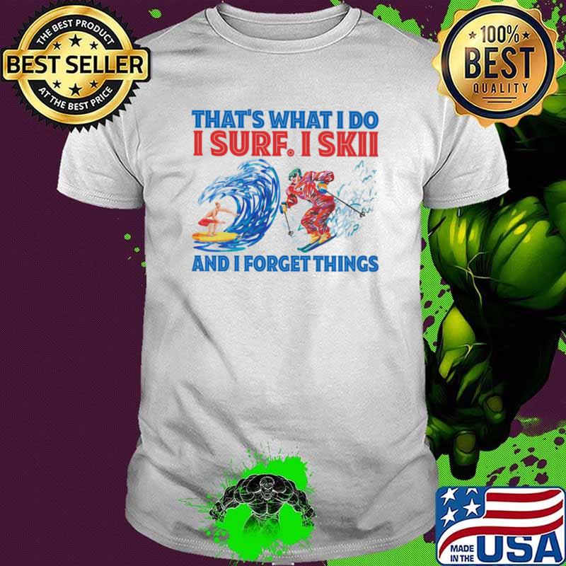 That's What I Do i Surf I Skii And I Forget Things shirt