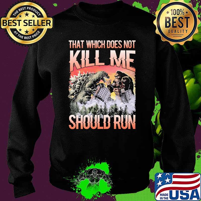 That which does not kill me should run godzilla and kong Sweater That which does not kill me should run godzilla and kong Sweater