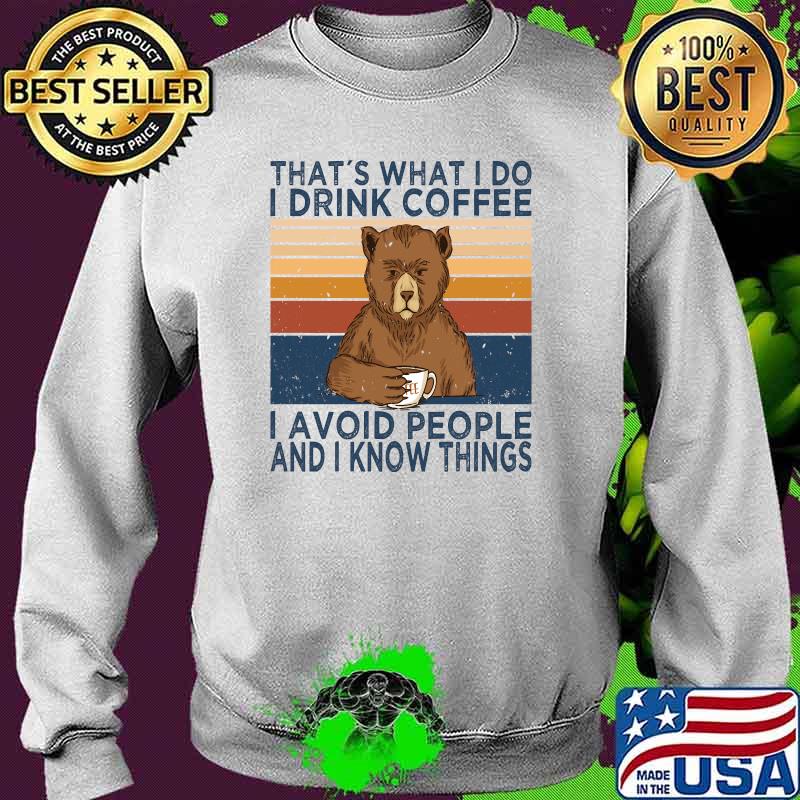Thats What I Do I Drink Coffee And Avoid People Bear Vintage T-Shirt Sweater Thats What I Do I Drink Coffee And Avoid People Bear Vintage T-Shirt Sweater