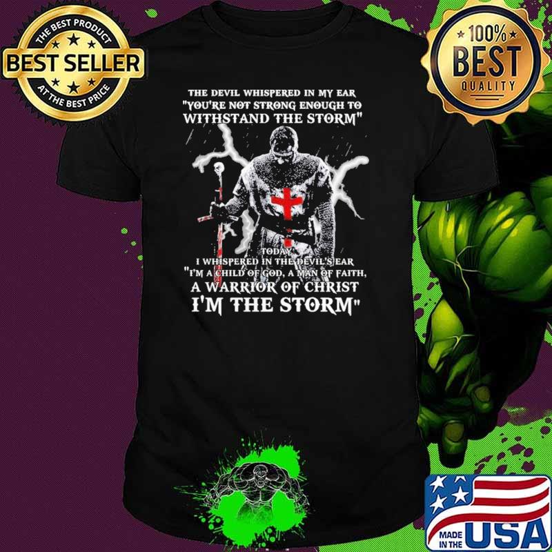 The Devil Whispered In My Ear You're Not Strong I'm The Storm Shirt