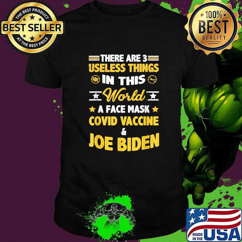 There Are 3 Useless Things In This World a face mask covid vaccine joe biden T-Shirt