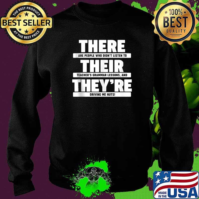 There Are PEople Who Didn't Listen To Their Teacher's Granmmar Lessons And they're Driving Me Hurt T-Shirt Sweater There Are PEople Who Didn't Listen To Their Teacher's Granmmar Lessons And they're Driving Me Hurt T-Shirt Sweater