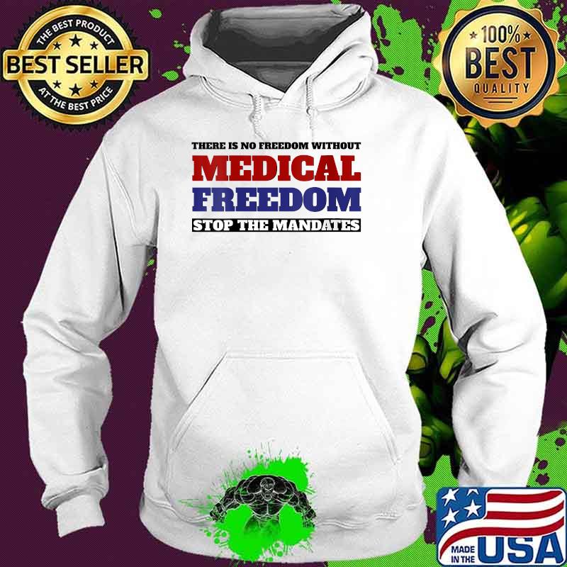 There is no freedom without medical freedom stop the mandates T-Shirt Hoodie There is no freedom without medical freedom stop the mandates T-Shirt Hoodie