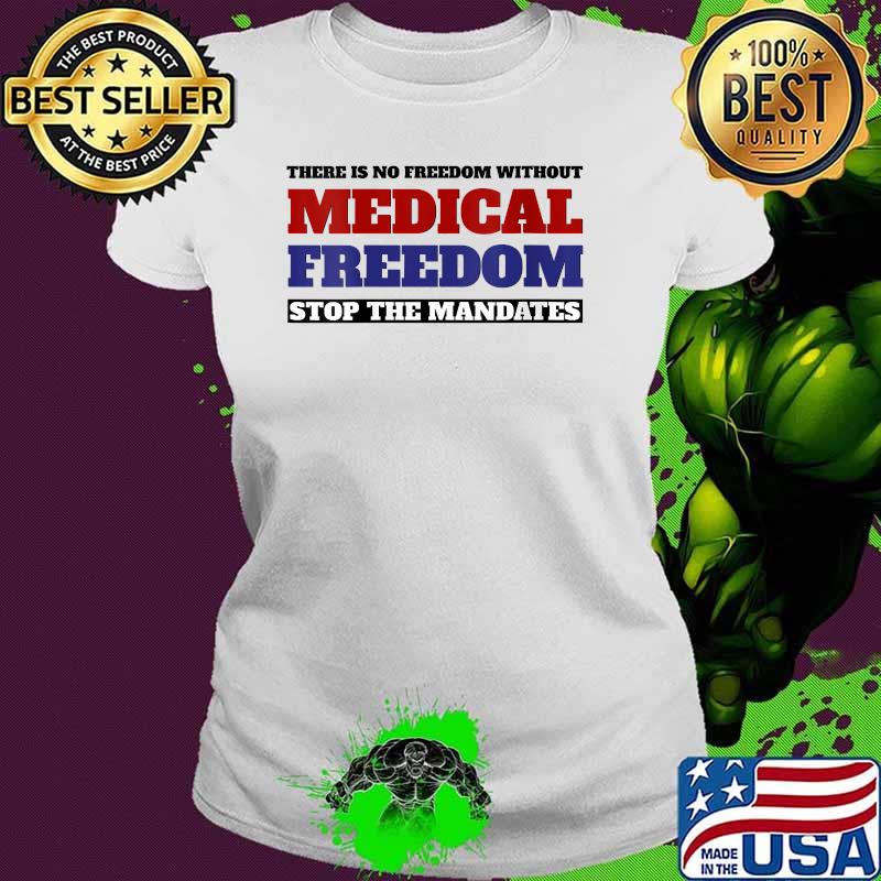 There is no freedom without medical freedom stop the mandates T-Shirt Ladies tee There is no freedom without medical freedom stop the mandates T-Shirt Ladies tee