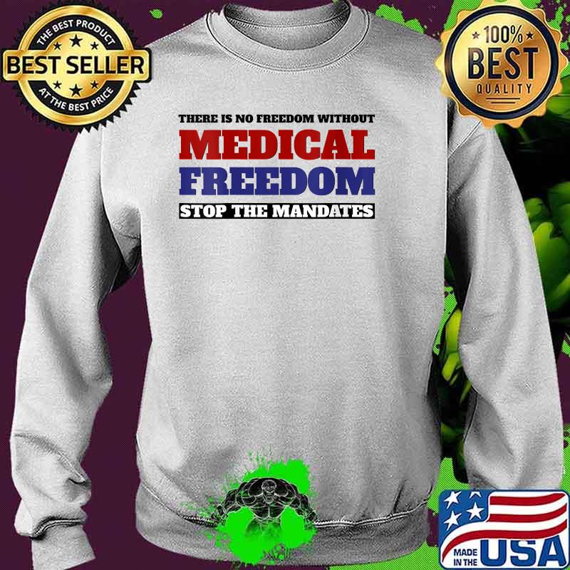 There is no freedom without medical freedom stop the mandates T-Shirt Sweater There is no freedom without medical freedom stop the mandates T-Shirt Sweater