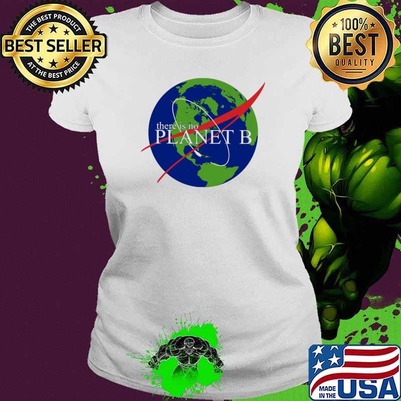 There Is No Planet B The Earth Shirt Ladies tee There Is No Planet B The Earth Shirt Ladies tee