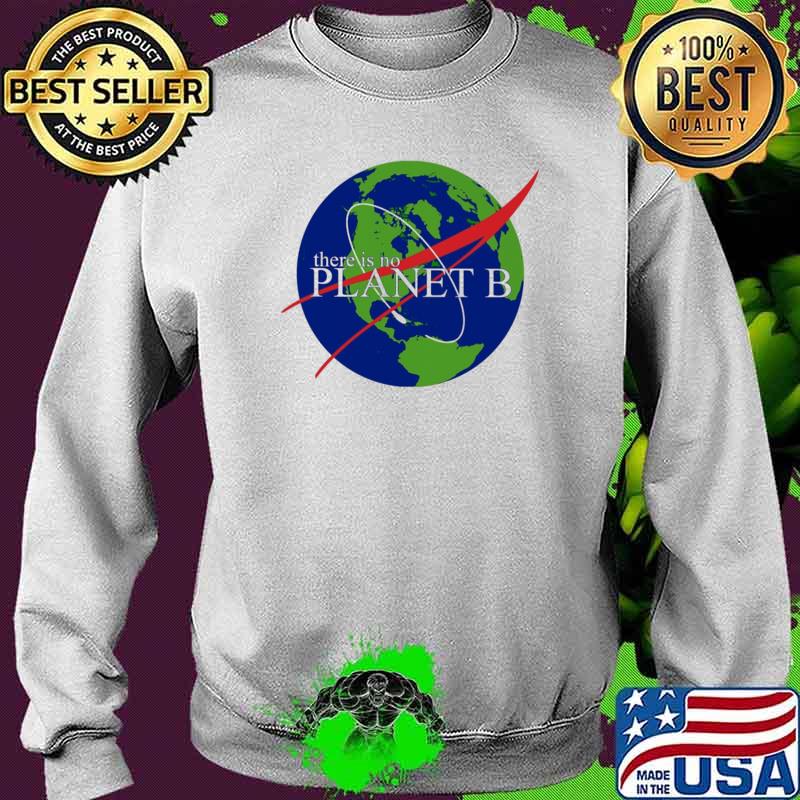 There Is No Planet B The Earth Shirt Sweater There Is No Planet B The Earth Shirt Sweater