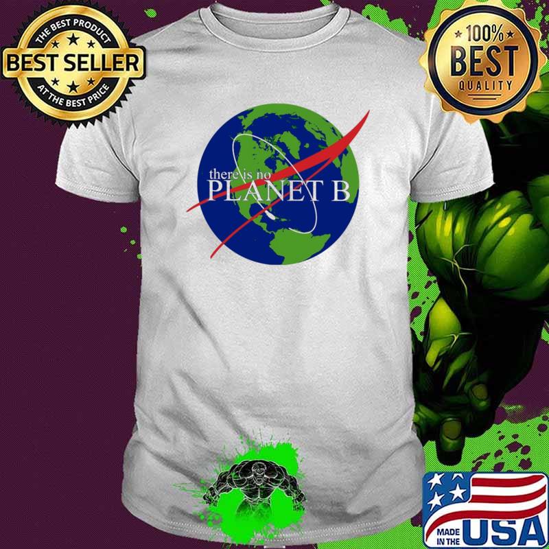 There Is No Planet B The Earth Shirt