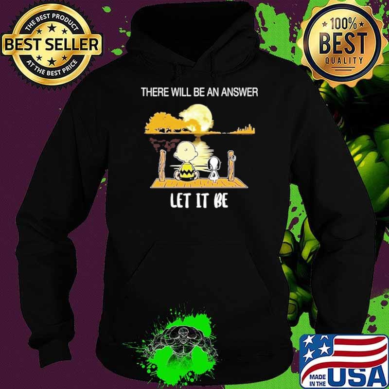 There Will Be An Answer Let It Be Snoopy Shirt Hoodie There Will Be An Answer Let It Be Snoopy Shirt Hoodie