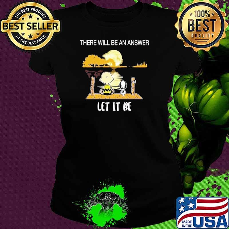 There Will Be An Answer Let It Be Snoopy Shirt Ladies tee There Will Be An Answer Let It Be Snoopy Shirt Ladies tee