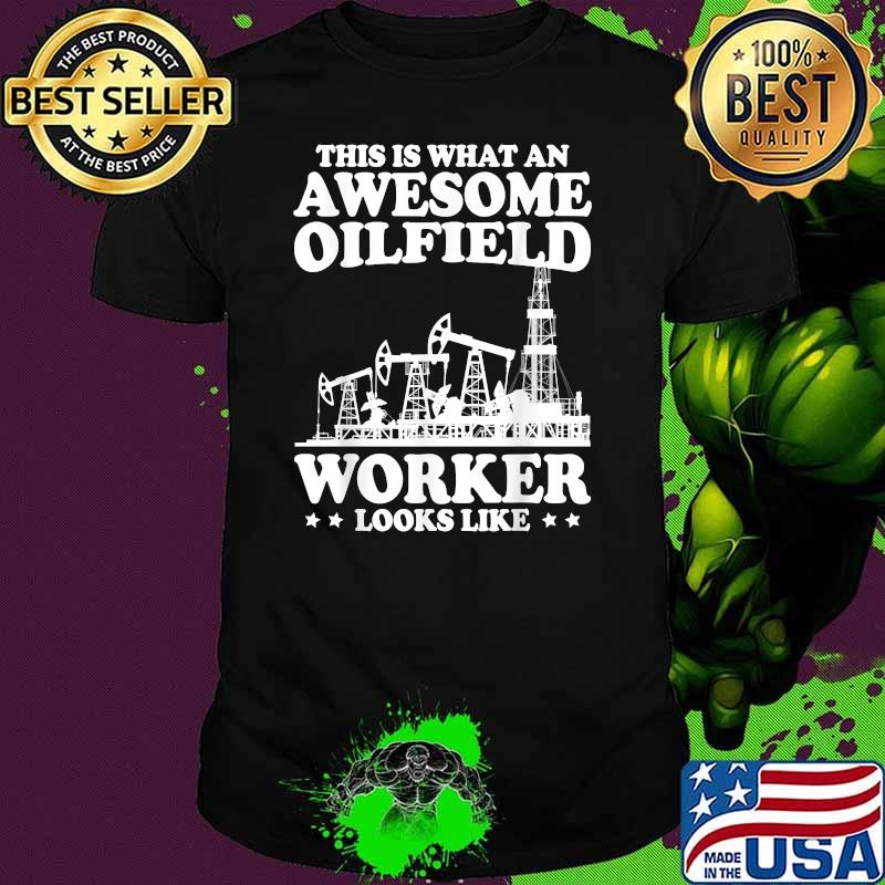 This Is What An Awesome Oilfield Worker Looks Like Oil Rig T-Shirt