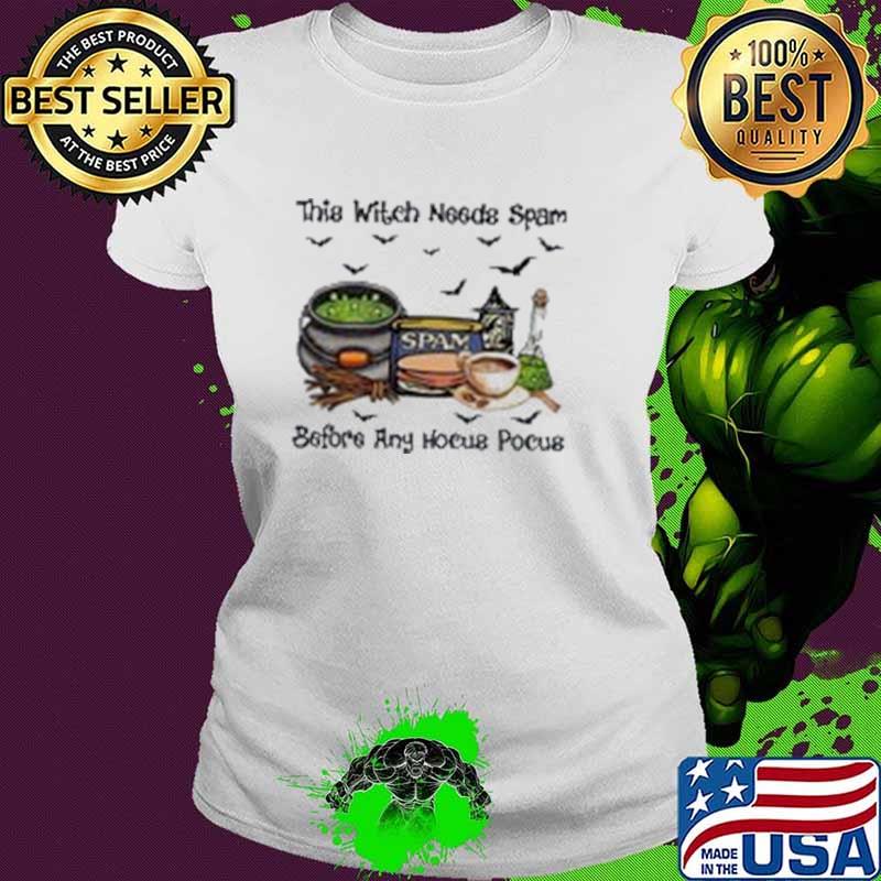This Witch Needs Spam Before Any Hocus Pocus Shirt Ladies tee This Witch Needs Spam Before Any Hocus Pocus Shirt Ladies tee