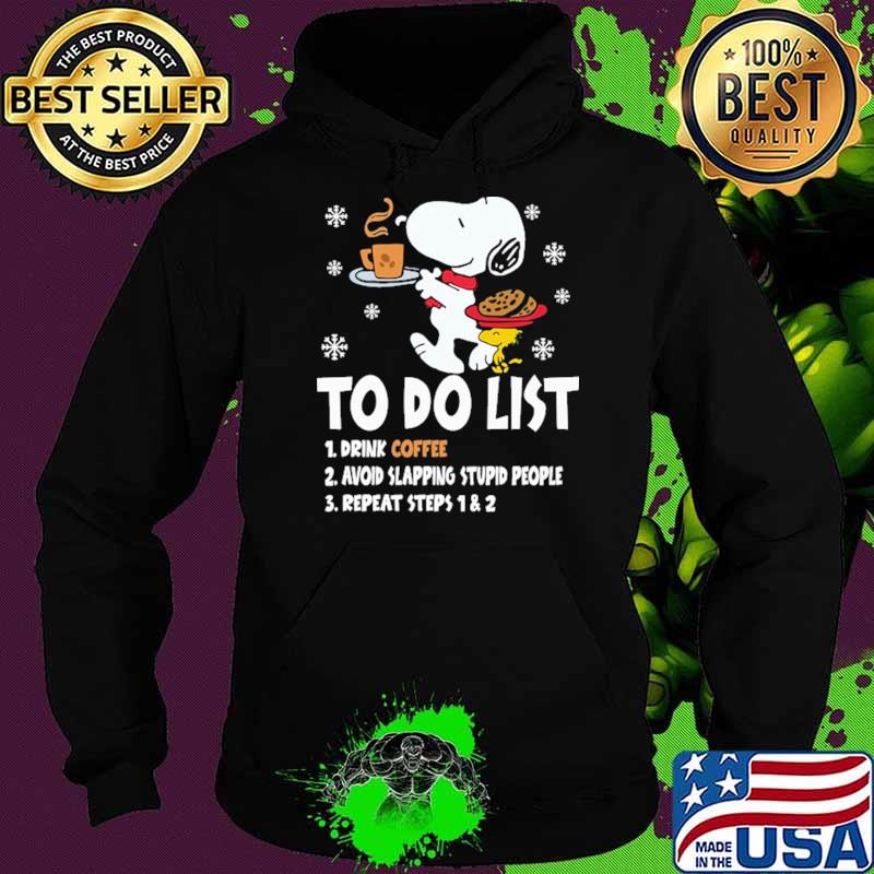 To Do List Drink Coffee Avoid Slapping Stupid People Repeat Steps 1 2 Snoopy Shirt Hoodie To Do List Drink Coffee Avoid Slapping Stupid People Repeat Steps 1 2 Snoopy Shirt Hoodie