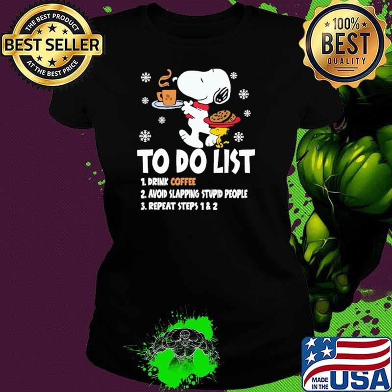 To Do List Drink Coffee Avoid Slapping Stupid People Repeat Steps 1 2 Snoopy Shirt Ladies tee To Do List Drink Coffee Avoid Slapping Stupid People Repeat Steps 1 2 Snoopy Shirt Ladies tee