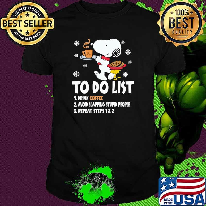 To Do List Drink Coffee Avoid Slapping Stupid People Repeat Steps 1 2 Snoopy Shirt To Do List Drink Coffee Avoid Slapping Stupid People Repeat Steps 1 2 Snoopy Shirt