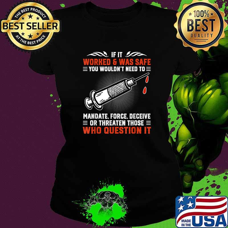 Top if It Worked And Was Safe You Wouldn't Need To Vaccinated T-Shirt Ladies tee Top if It Worked And Was Safe You Wouldn't Need To Vaccinated T-Shirt Ladies tee