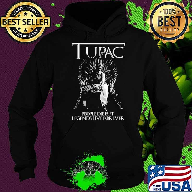 Tupac People Die But Legend Live Forever Shirt Hoodie Tupac People Die But Legend Live Forever Shirt Hoodie