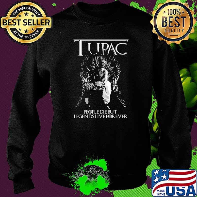 Tupac People Die But Legend Live Forever Shirt Sweater Tupac People Die But Legend Live Forever Shirt Sweater
