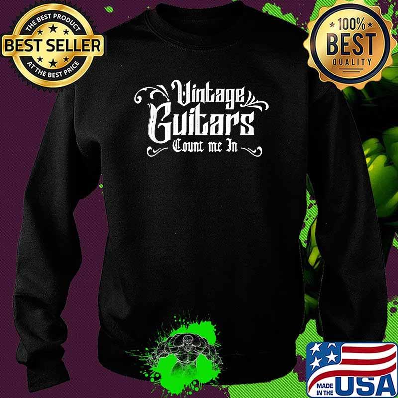 Vintage Guitars Count Me In Guitarist T-Shirt Sweater Vintage Guitars Count Me In Guitarist T-Shirt Sweater