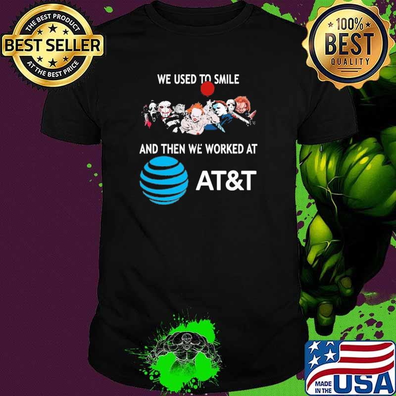 We Used To Smile And Then We Worked At AT&T Shirt