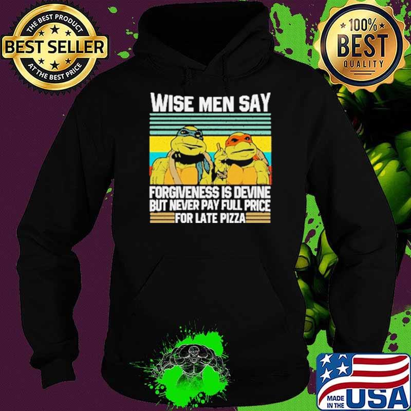 Wesi Men Say Forgiveness Is Devine But Never Pay Full Price For Late Pizza Ninja Turtle Vintage Shirt Hoodie Wesi Men Say Forgiveness Is Devine But Never Pay Full Price For Late Pizza Ninja Turtle Vintage Shirt Hoodie